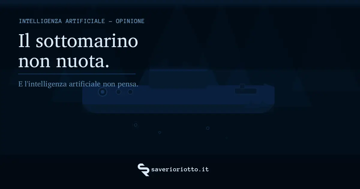 Il sottomarino non nuota. E l'IA non pensa.
