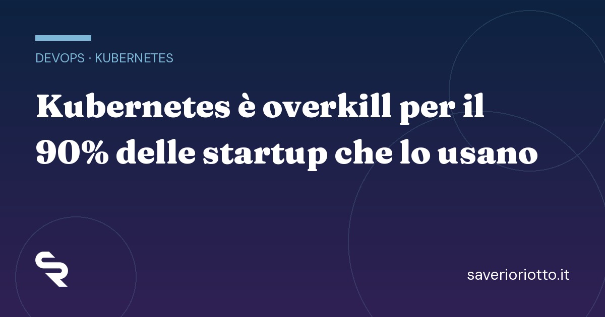 Kubernetes è overkill per il 90% delle startup che lo usano