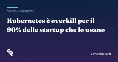 Kubernetes è overkill per il 90% delle startup che lo usano